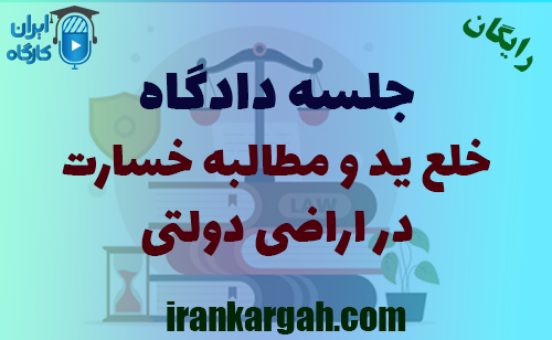 جلسه تحلیلی دادگاه خلع ید و مطالبه خسارت در اراضی دولتی
