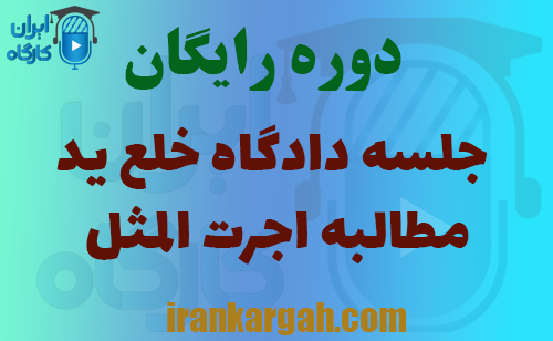 جلسه رایگان دوره دادگاه خلع ید و مطالبه اجرت المثل