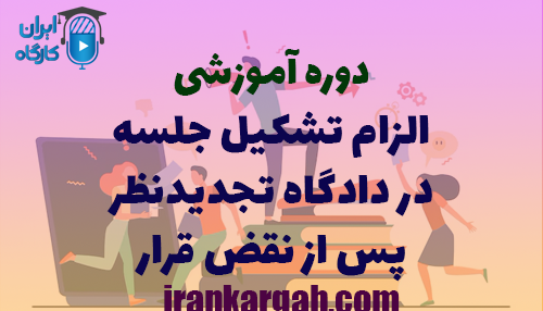 دوره آموزشی الزام تشکیل جلسه در دادگاه تجدیدنظر پس از نقض قرار