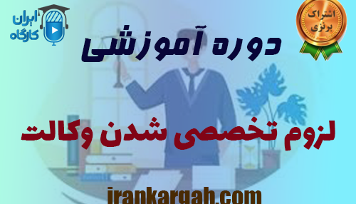 برگزاری دوره آموزشی لزوم تخصصی شدن وکالت