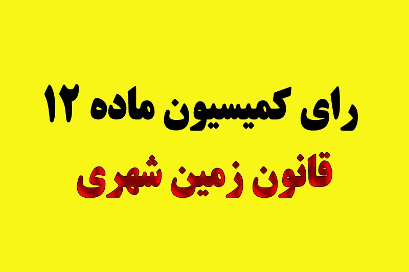 رای کمیسیون ماده 12 قانون زمین شهری چیست