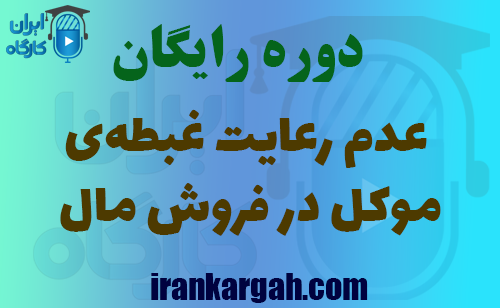 دوره عدم رعایت غبطه‌ی موکل در فروش مال