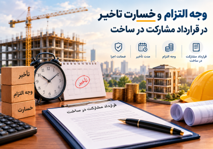 نحوه تعیین وجه التزام و خسارت تأخیر در قرارداد مشارکت در ساخت